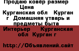 Продаю ковёр размер › Цена ­ 15 000 - Курганская обл., Курган г. Домашняя утварь и предметы быта » Интерьер   . Курганская обл.,Курган г.